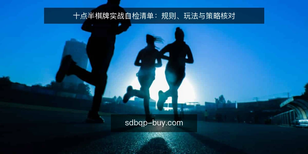 十点半棋牌实战自检清单:规则、玩法与策略核对 — 为什么现在需要自检 配图