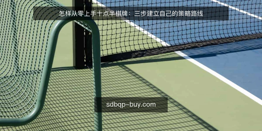 怎样从零上手十点半棋牌:三步建立自己的策略路线 — 第一步:摸清基础规则与牌型边界 配图