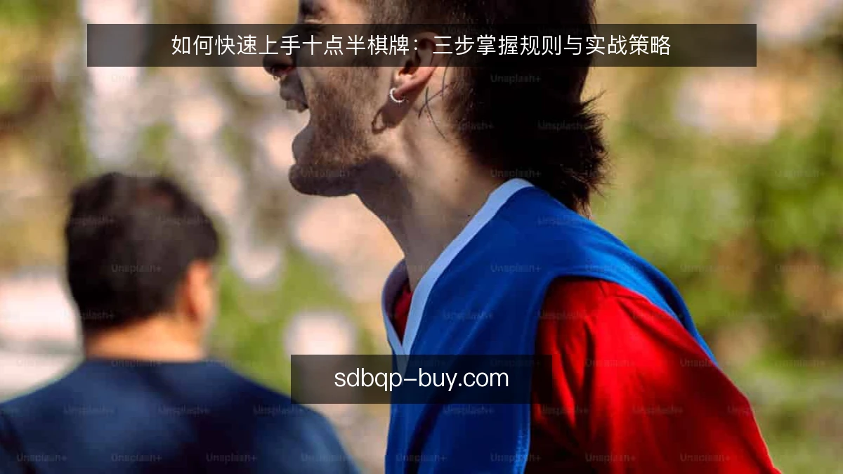 如何快速上手十点半棋牌：三步掌握规则与实战策略