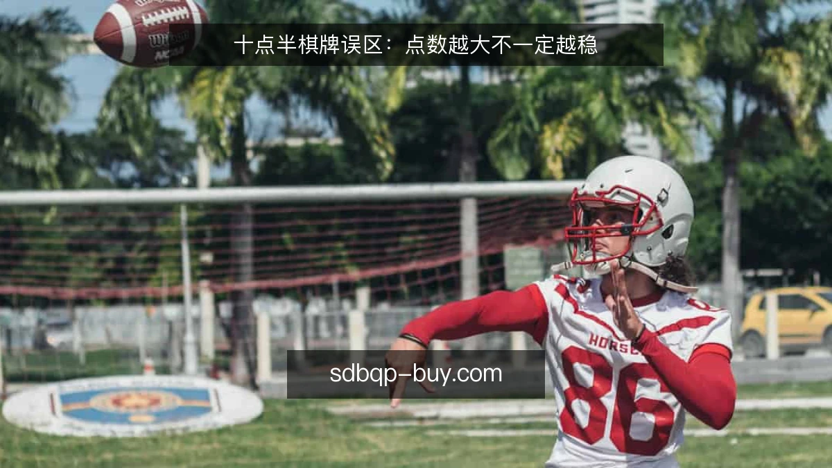 十点半棋牌误区:点数越大不一定越稳