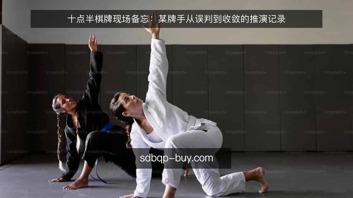 十点半棋牌现场备忘：某牌手从误判到收敛的推演记录