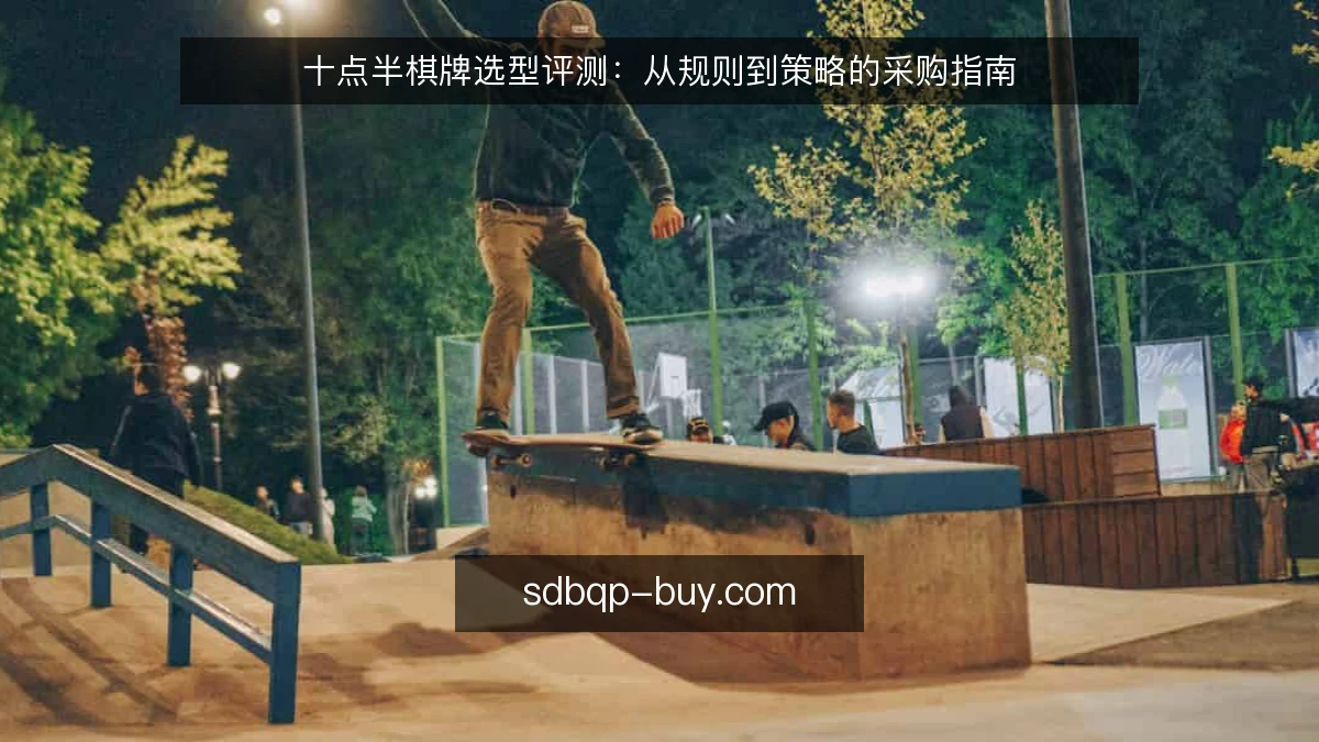十点半棋牌选型评测：从规则到策略的采购指南